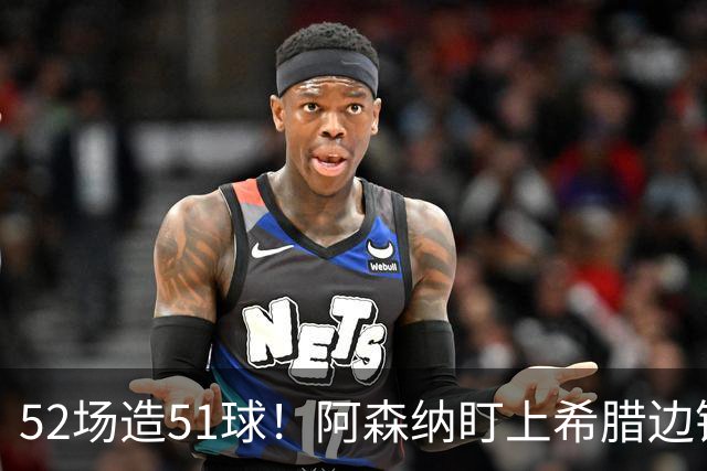 52场造51球！阿森纳盯上希腊边锋，3500万英镑或创比甲纪录
